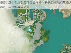 射雕手游中都玉钥宝箱位置揭秘：解锁宝藏地点攻略大解密开启探险寻宝之旅