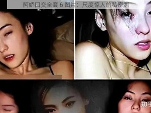 阿娇囗交全套 6 图片：尺度惊人的私密照