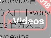 xvdevios官方入口【xvdevios 官方入口，xvdevios 软件下载，xvdevios 官网】