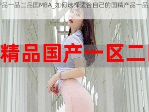 国精产品一品二品国MBA_如何选择适合自己的国精产品一品二品国 MBA？