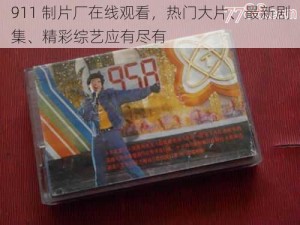 911 制片厂在线观看，热门大片、最新剧集、精彩综艺应有尽有