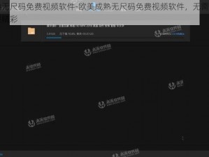 欧美成熟无尺码免费视频软件-欧美成熟无尺码免费视频软件，无需注册即可畅享无限精彩