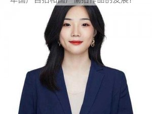 2021国自产拍国偷自产_如何评价 2021 年国产自拍和国产偷拍作品的发展？