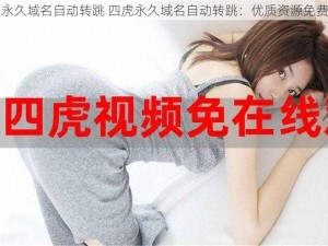 四虎永久域名自动转跳 四虎永久域名自动转跳：优质资源免费畅享