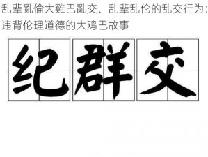 乱辈亂倫大雞巴亂交、乱辈乱伦的乱交行为：违背伦理道德的大鸡巴故事