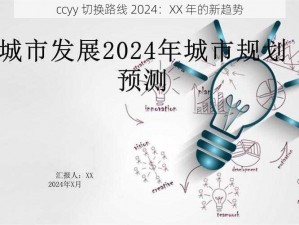 ccyy 切换路线 2024：XX 年的新趋势