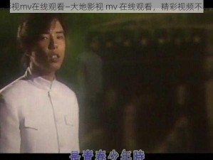 大地影视mv在线观看—大地影视 mv 在线观看，精彩视频不容错过