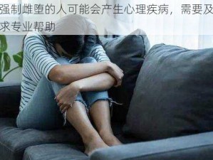 被强制雌堕的人可能会产生心理疾病，需要及时寻求专业帮助