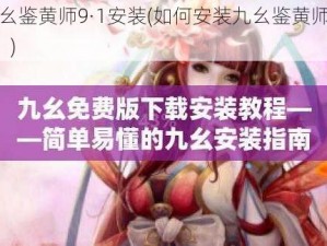 九幺鉴黄师9·1安装(如何安装九幺鉴黄师 9·1？)