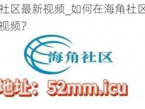 海角社区最新视频_如何在海角社区观看最新视频？