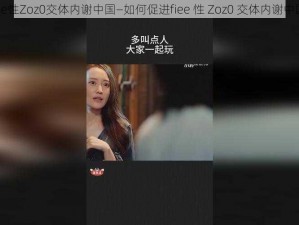 fiee性Zoz0交体内谢中国—如何促进fiee 性 Zoz0 交体内谢中国？