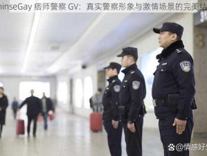 ChinseGay 痞师警察 GV：真实警察形象与激情场景的完美结合