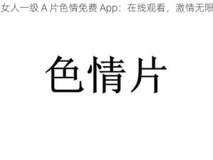 女人一级 A 片色情免费 App：在线观看，激情无限