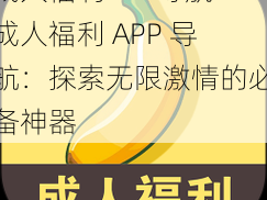 成人福利APP导航-成人福利 APP 导航：探索无限激情的必备神器