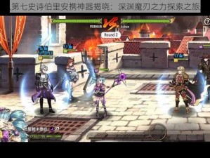 团队第七史诗伯里安携神器揭晓：深渊魔刃之力探索之旅启幕