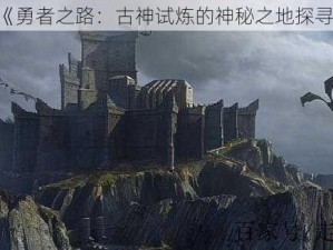 《勇者之路：古神试炼的神秘之地探寻》