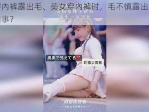 美女穿內裤露出毛、美女穿內裤时，毛不慎露出，这是怎么回事？