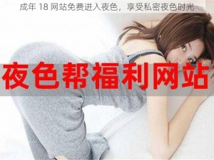 成年 18 网站免费进入夜色，享受私密夜色时光