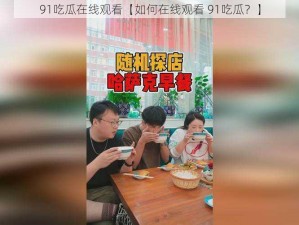 91吃瓜在线观看【如何在线观看 91吃瓜？】