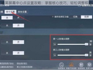 和平精英屏幕中心点设置攻略：掌握核心技巧，轻松调整视野布局