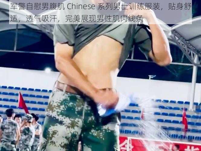 军警自慰男腹肌 Chinese 系列男士训练服装，贴身舒适，透气吸汗，完美展现男性肌肉线条