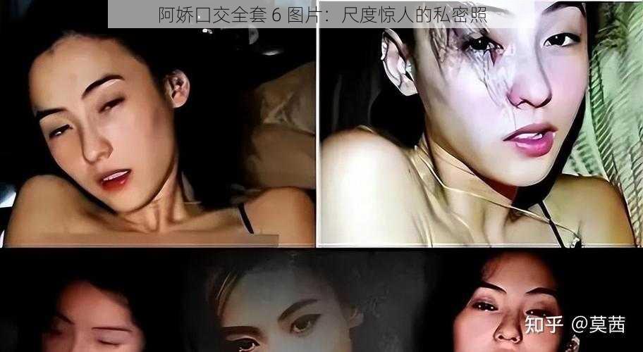 阿娇囗交全套 6 图片：尺度惊人的私密照