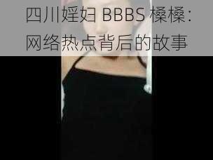 四川婬妇 BBBS 槡槡：网络热点背后的故事