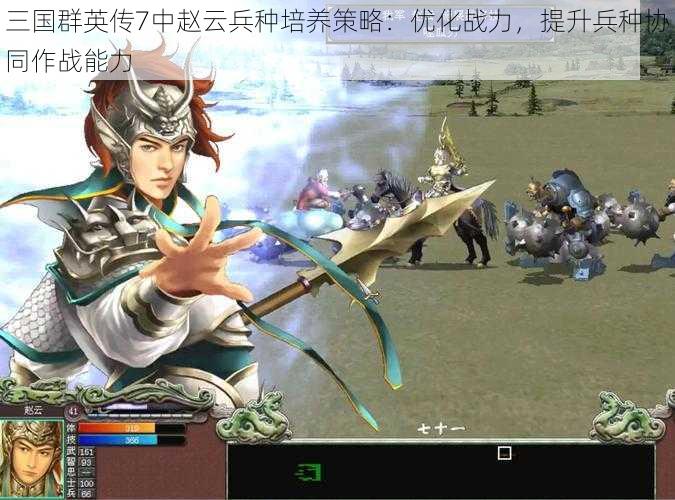 三国群英传7中赵云兵种培养策略：优化战力，提升兵种协同作战能力