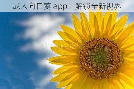 成人向日葵 app：解锁全新视界