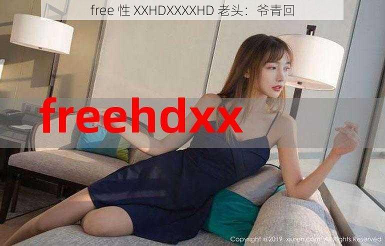 free 性 XXHDXXXXHD 老头：爷青回