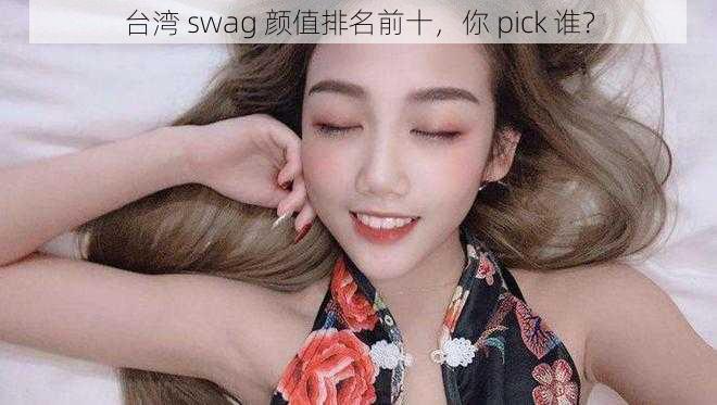 台湾 swag 颜值排名前十，你 pick 谁？