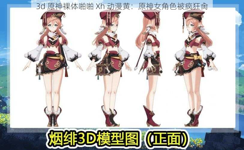 3d 原神裸体啪啪 Xh 动漫黄：原神女角色被疯狂肏