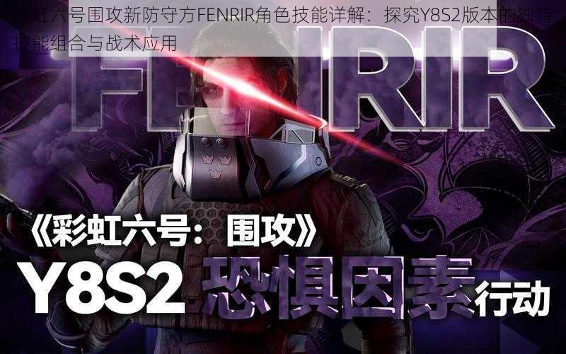 彩虹六号围攻新防守方FENRIR角色技能详解：探究Y8S2版本的独特技能组合与战术应用