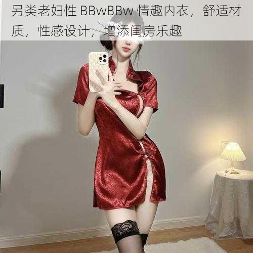 另类老妇性 BBwBBw 情趣内衣，舒适材质，性感设计，增添闺房乐趣