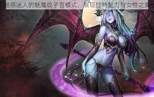 魅惑迷人的魅魔纹子宫模式，展现独特魅力与女性之美