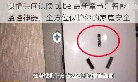 摄像头间谍隐 tube 最新章节：智能监控神器，全方位保护你的家庭安全