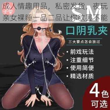 成人情趣用品，私密发货，夜玩亲女裸睡一品二品让你欲罢不能