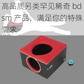 高品质另类罕见稀奇 bdsm 产品，满足你的特殊需求