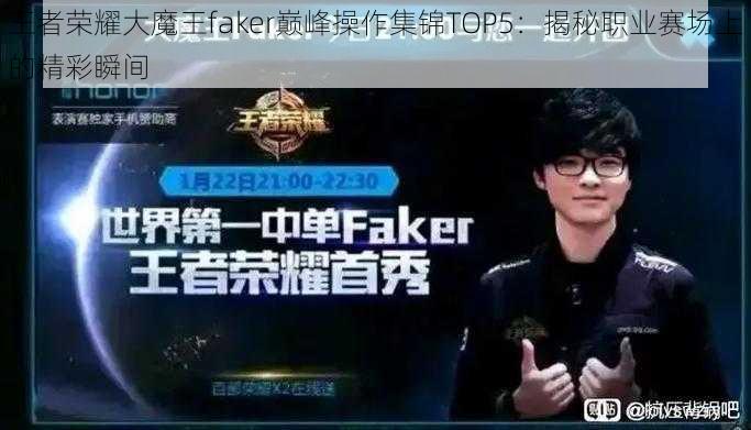 王者荣耀大魔王faker巅峰操作集锦TOP5：揭秘职业赛场上的精彩瞬间