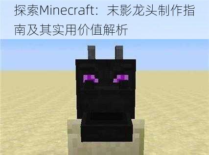 探索Minecraft：末影龙头制作指南及其实用价值解析