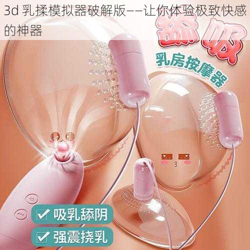 3d 乳揉模拟器破解版——让你体验极致快感的神器