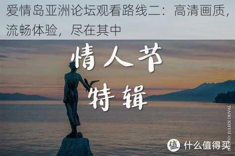 爱情岛亚洲论坛观看路线二：高清画质，流畅体验，尽在其中