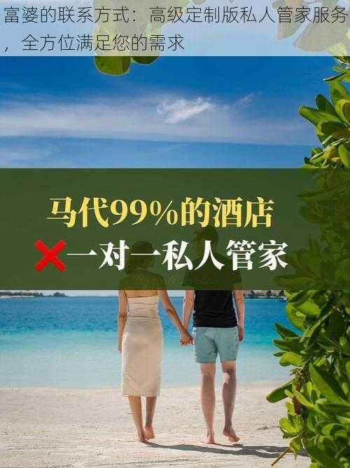 富婆的联系方式：高级定制版私人管家服务，全方位满足您的需求