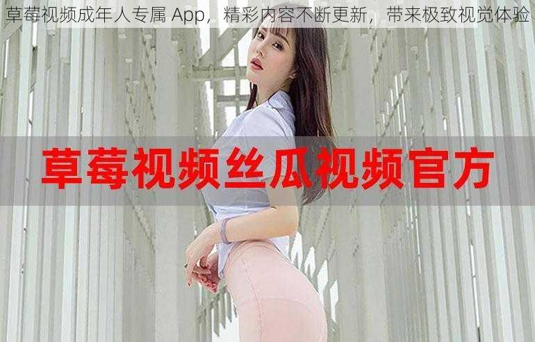 草莓视频成年人专属 App，精彩内容不断更新，带来极致视觉体验