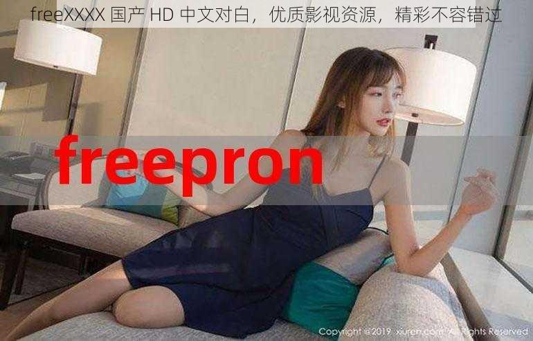 freeXXXX 国产 HD 中文对白，优质影视资源，精彩不容错过