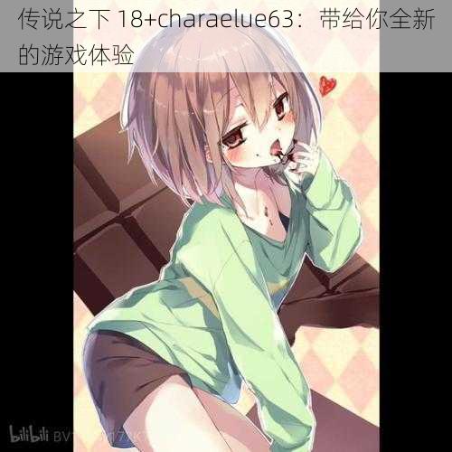 传说之下 18+charaelue63：带给你全新的游戏体验