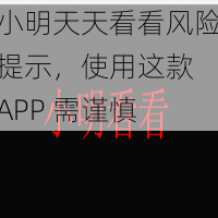 小明天天看看风险提示，使用这款 APP 需谨慎