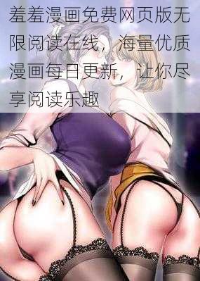 羞羞漫画免费网页版无限阅读在线，海量优质漫画每日更新，让你尽享阅读乐趣