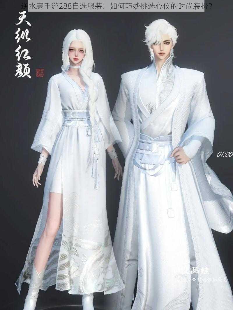 逆水寒手游288自选服装：如何巧妙挑选心仪的时尚装扮？