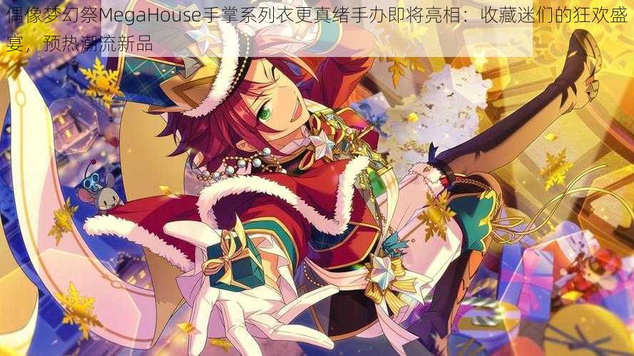 偶像梦幻祭MegaHouse手掌系列衣更真绪手办即将亮相：收藏迷们的狂欢盛宴，预热潮流新品